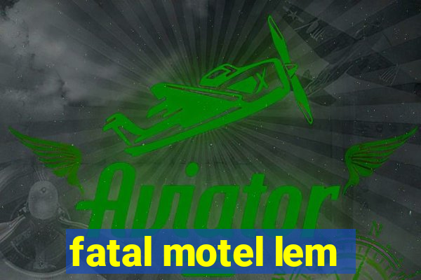 fatal motel lem