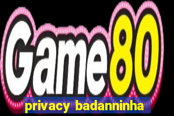 privacy badanninha