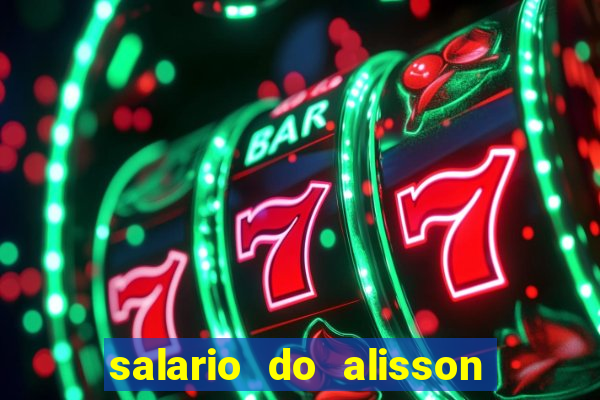 salario do alisson no liverpool