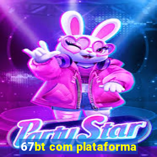 67bt com plataforma