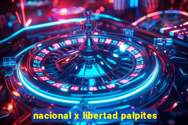 nacional x libertad palpites