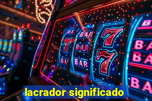 lacrador significado
