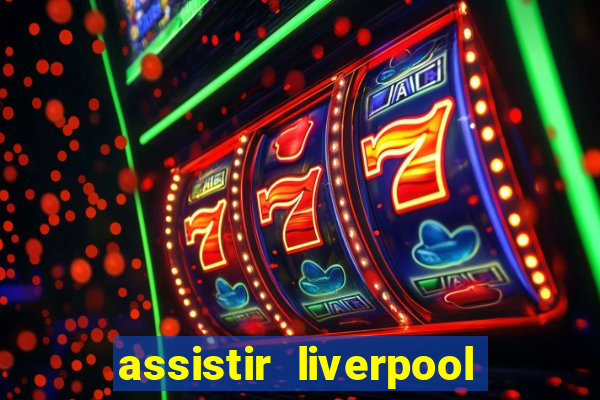 assistir liverpool no futemax