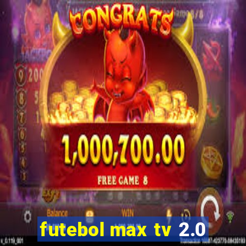 futebol max tv 2.0