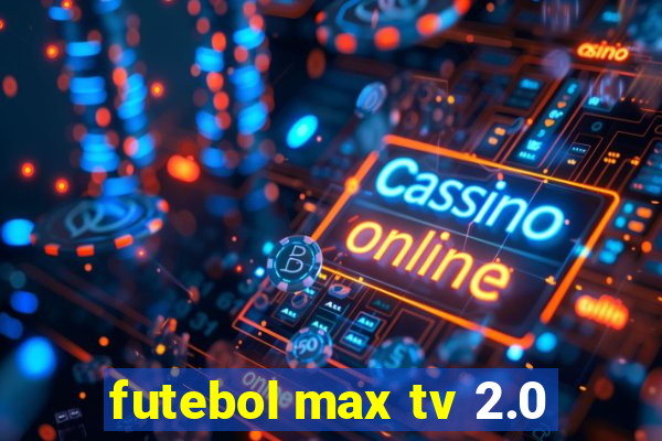 futebol max tv 2.0