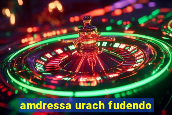 amdressa urach fudendo