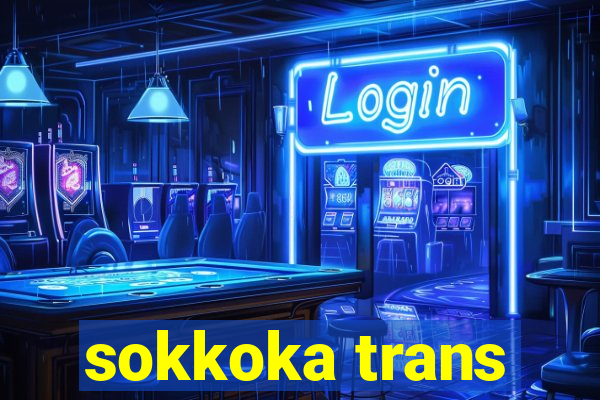 sokkoka trans
