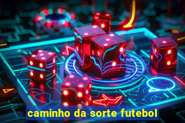 caminho da sorte futebol