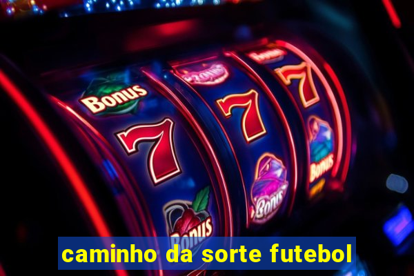 caminho da sorte futebol