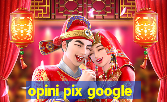 opini pix google