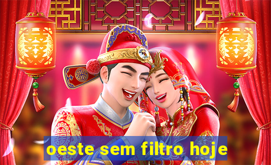 oeste sem filtro hoje