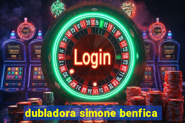 dubladora simone benfica