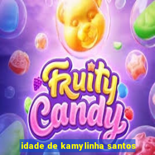 idade de kamylinha santos