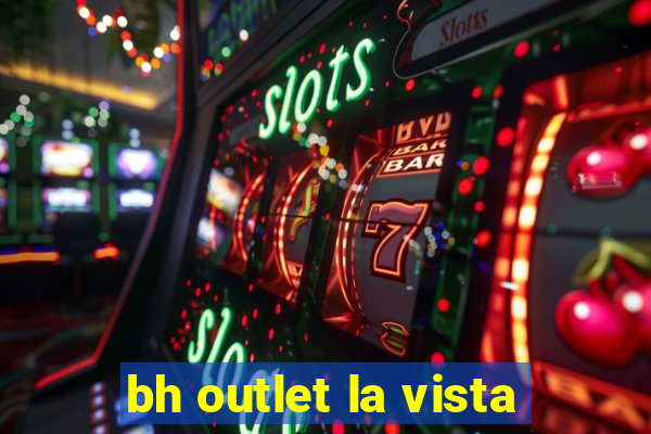 bh outlet la vista