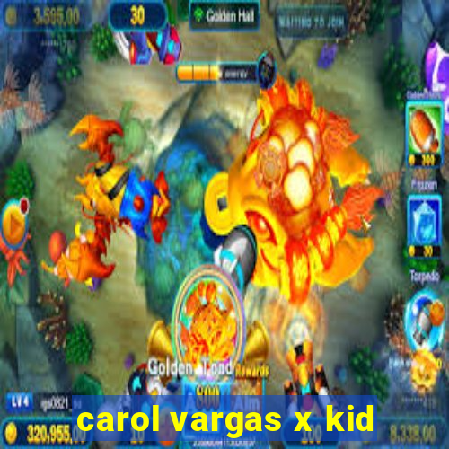 carol vargas x kid