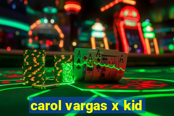 carol vargas x kid
