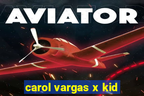 carol vargas x kid