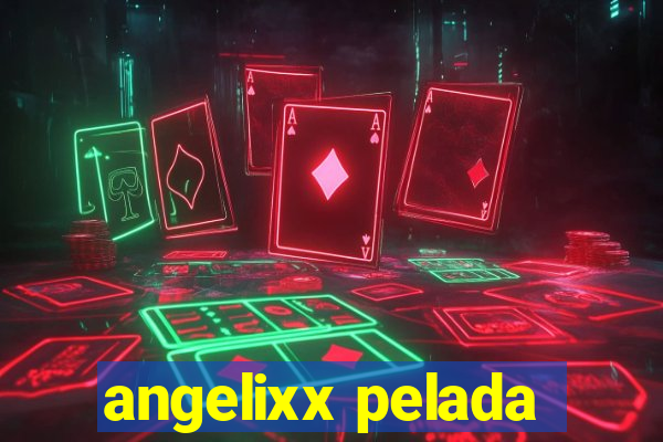 angelixx pelada