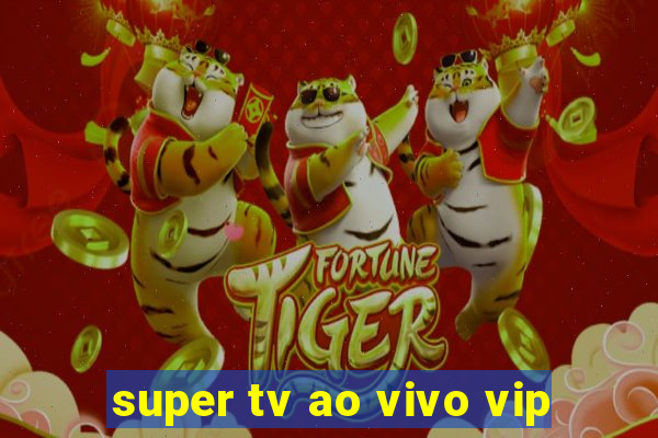 super tv ao vivo vip