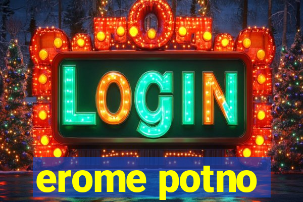 erome potno