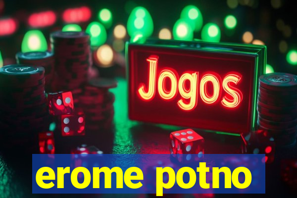 erome potno