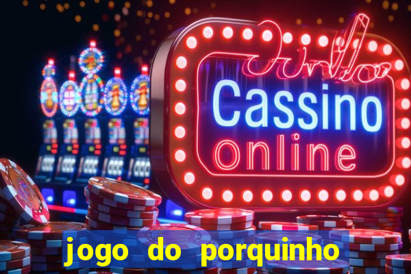 jogo do porquinho para ganhar dinheiro