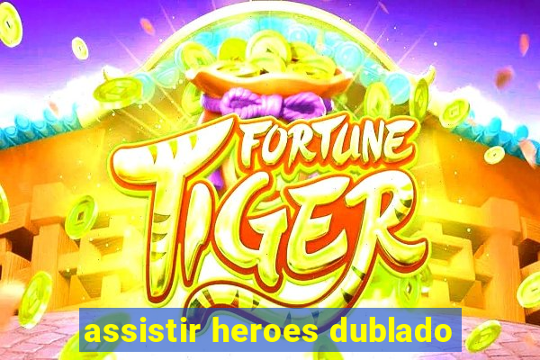 assistir heroes dublado
