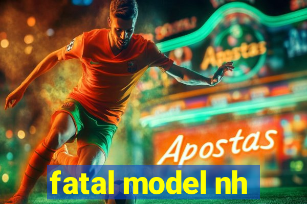 fatal model nh