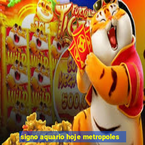 signo aquario hoje metropoles