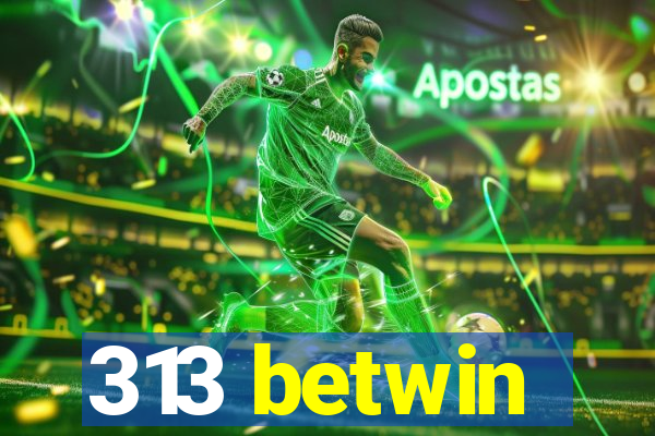 313 betwin