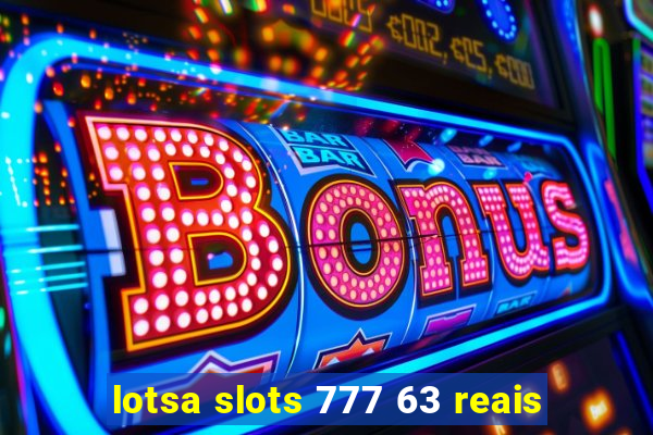 lotsa slots 777 63 reais