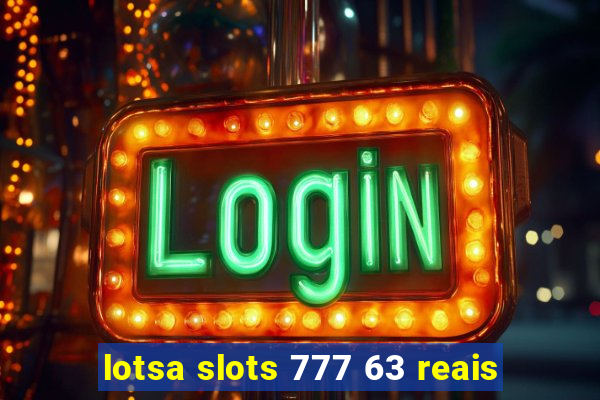 lotsa slots 777 63 reais