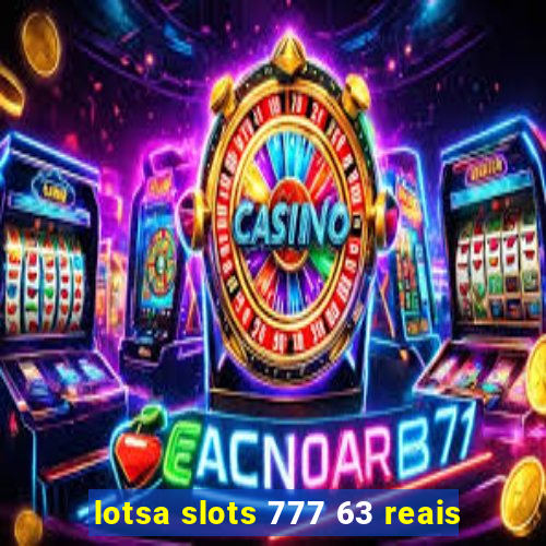 lotsa slots 777 63 reais