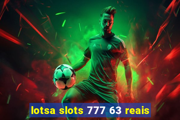 lotsa slots 777 63 reais