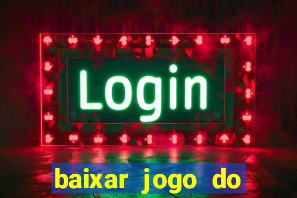 baixar jogo do tigre para ganhar dinheiro no cadastro