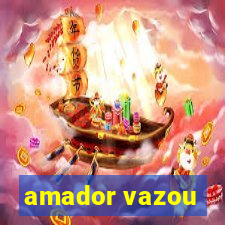 amador vazou