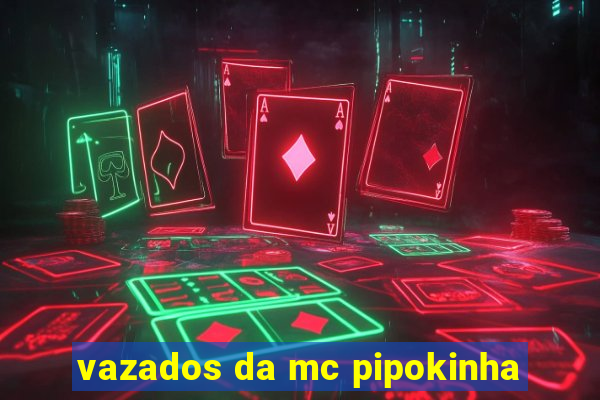 vazados da mc pipokinha