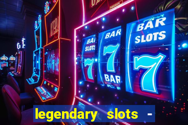 legendary slots - casino games