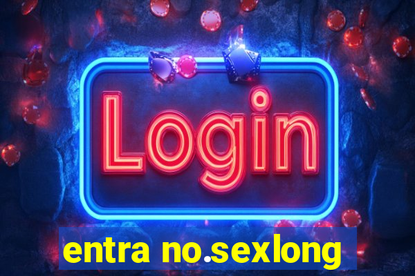 entra no.sexlong