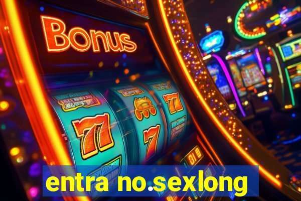 entra no.sexlong