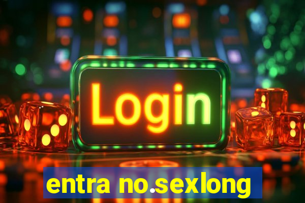 entra no.sexlong