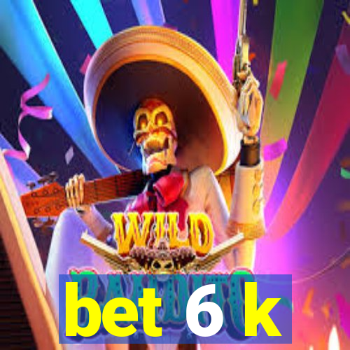 bet 6 k