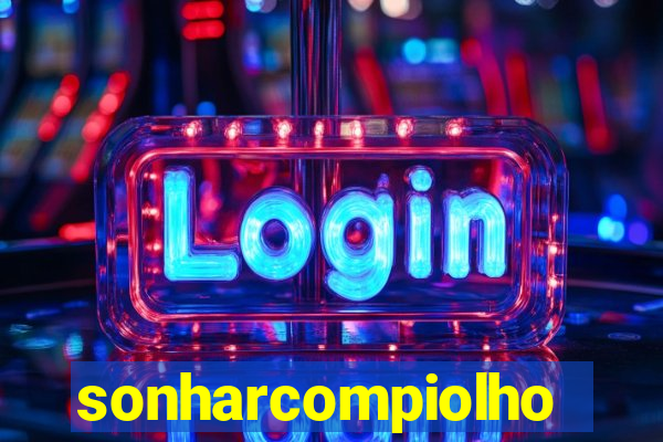 sonharcompiolho
