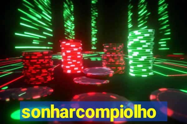 sonharcompiolho