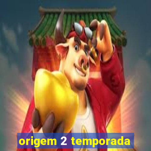 origem 2 temporada