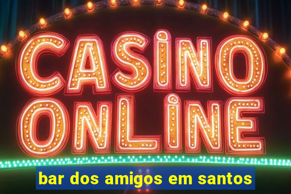 bar dos amigos em santos