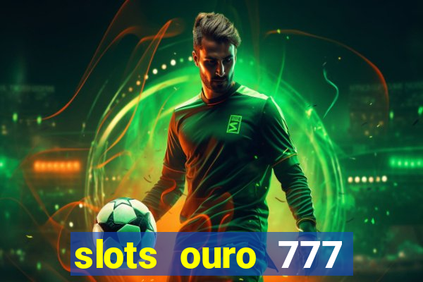 slots ouro 777 play store