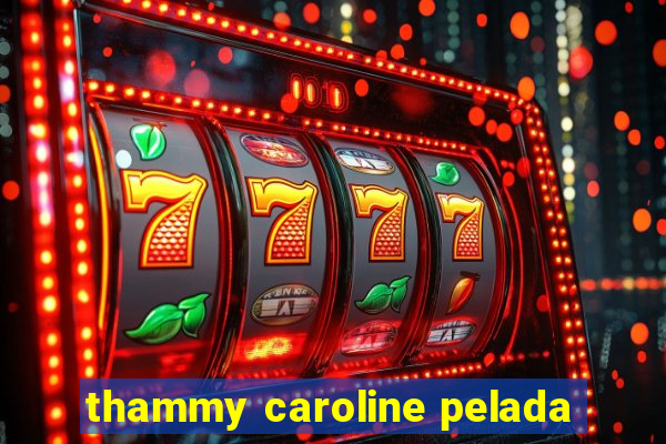 thammy caroline pelada