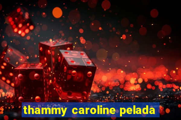 thammy caroline pelada