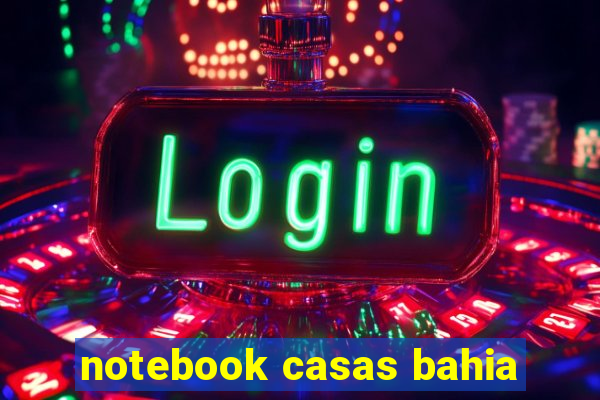 notebook casas bahia